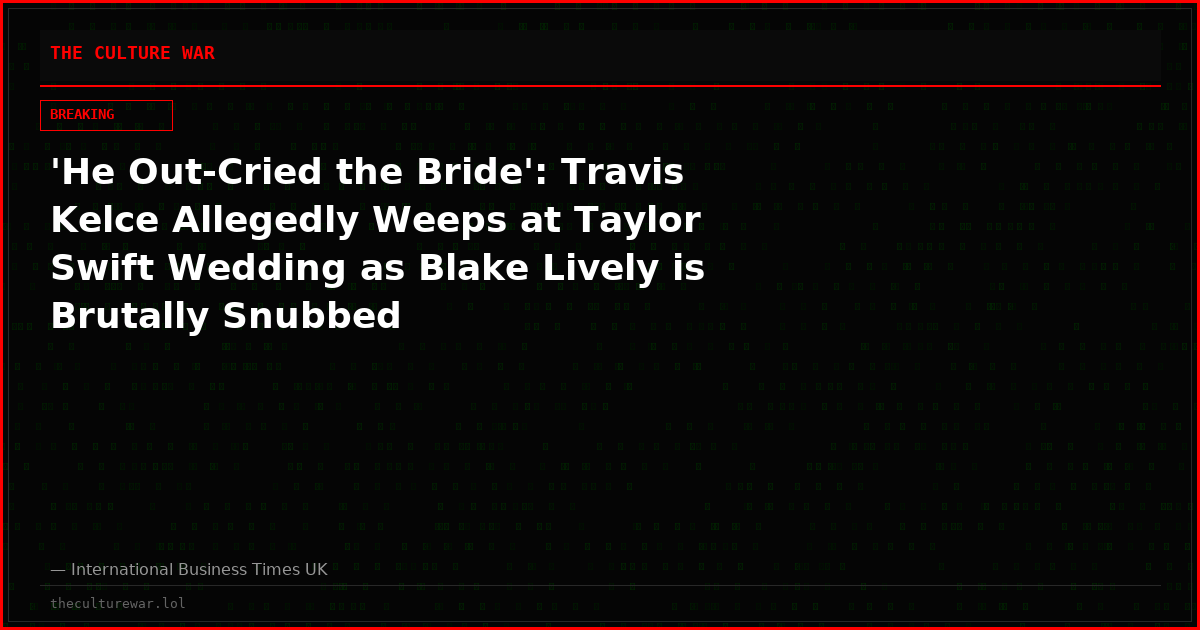 'He Out-Cried the Bride': Travis Kelce Allegedly Weeps at Taylor Swift Wedding as Blake Lively is Brutally Snubbed