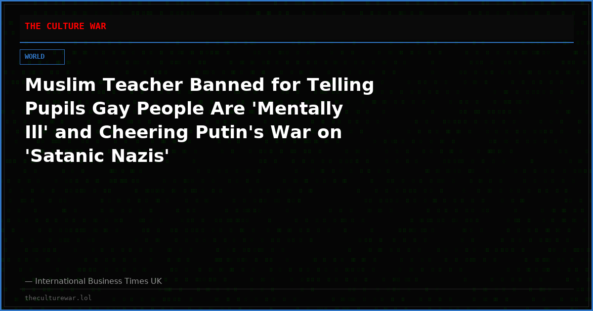 Muslim Teacher Banned for Telling Pupils Gay People Are 'Mentally Ill' and Cheering Putin's War on 'Satanic Nazis'