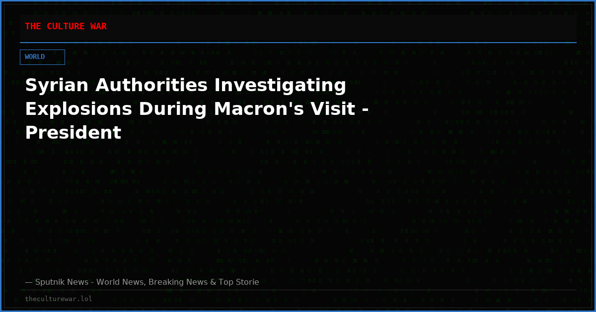 Syrian Authorities Investigating Explosions During Macron's Visit - President