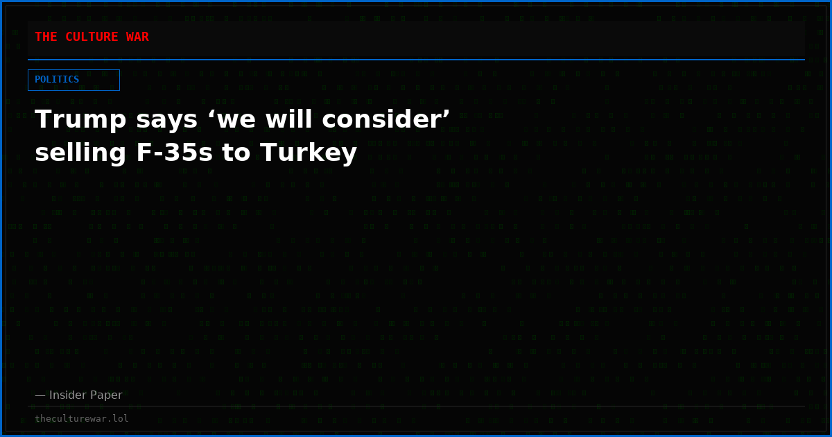 Trump says ‘we will consider’ selling F-35s to Turkey