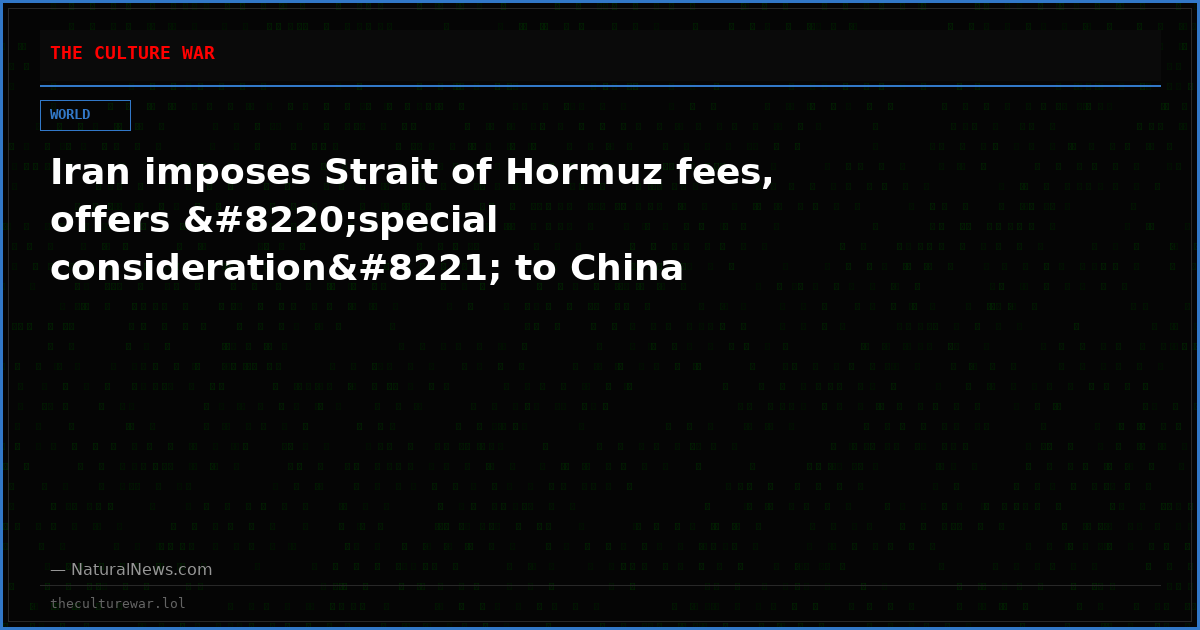 Iran imposes Strait of Hormuz fees, offers “special consideration” to China