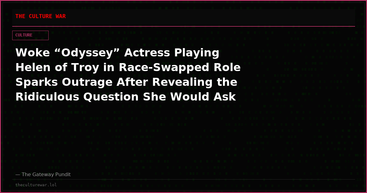 Woke “Odyssey” Actress Playing Helen of Troy in Race-Swapped Role Sparks Outrage After Revealing the Ridiculous Question She Would Ask Greek Author Homer (VIDEO)