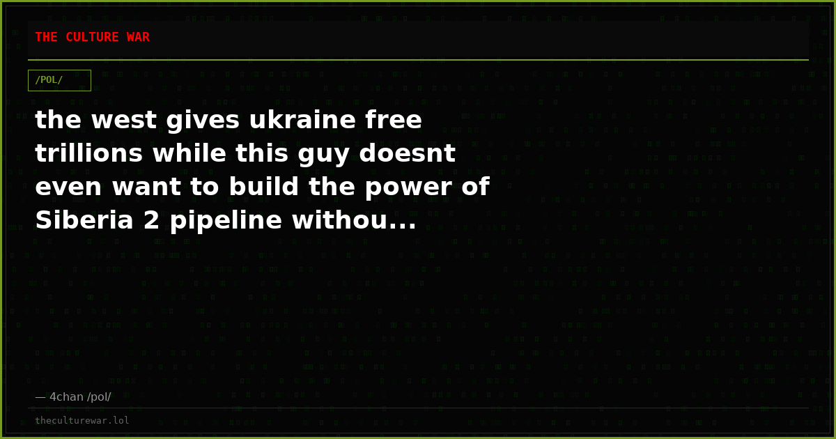 the west gives ukraine free trillions while this guy doesnt even want to build the power of Siberia 2 pipeline withou...