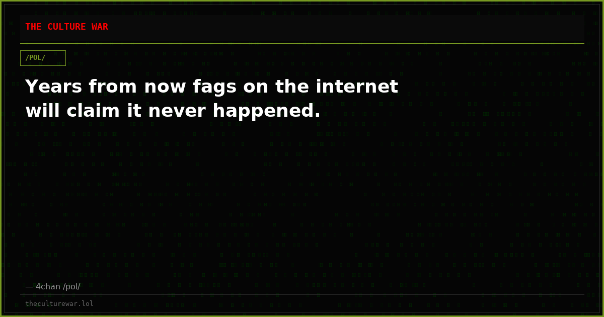 Years from now fags on the internet will claim it never happened.