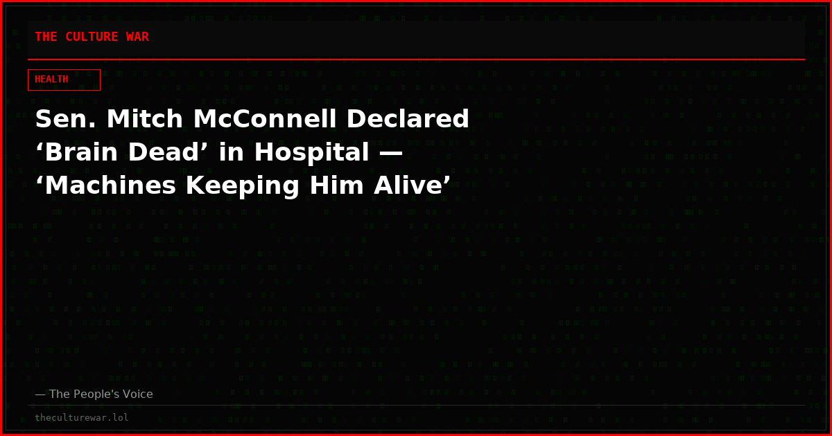 Sen. Mitch McConnell Declared ‘Brain Dead’ in Hospital — ‘Machines Keeping Him Alive’