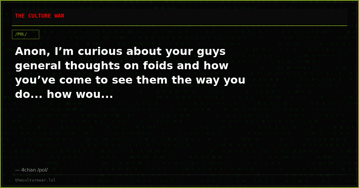 Anon, I’m curious about your guys general thoughts on foids and how you’ve come to see them the way you do... how wou...