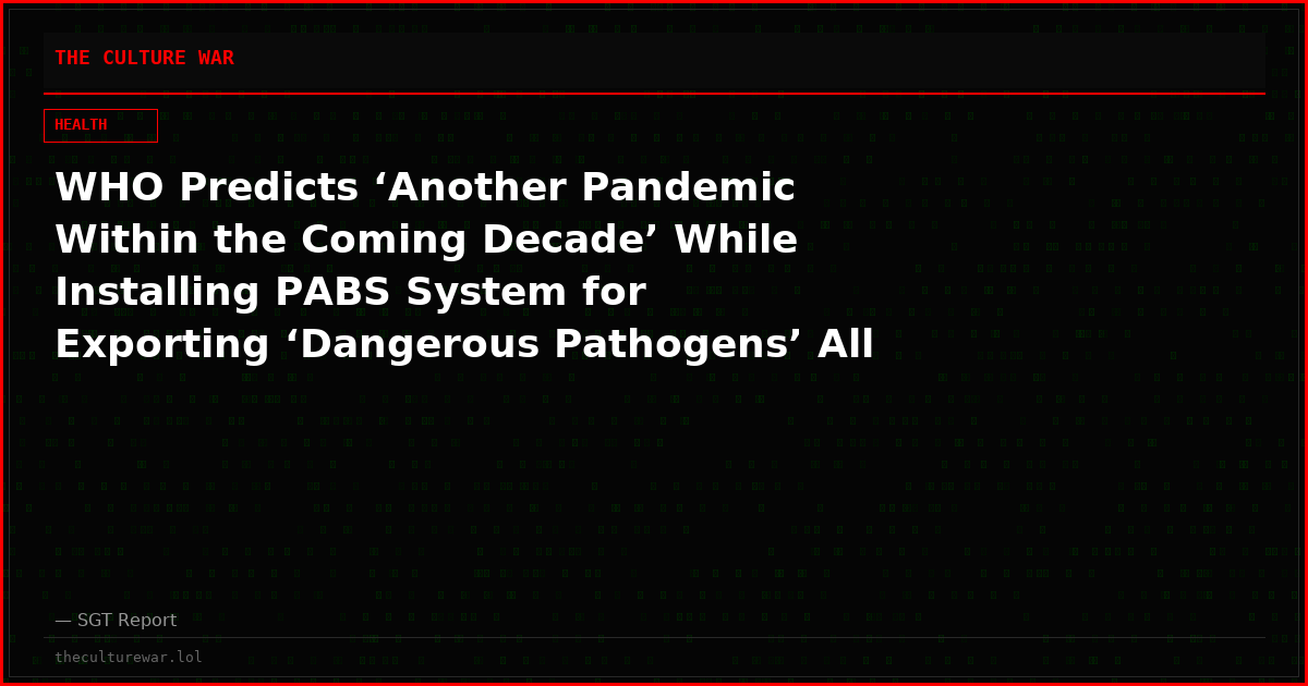 WHO Predicts ‘Another Pandemic Within the Coming Decade’ While Installing PABS System for Exporting ‘Dangerous Pathogens’ All Over the World