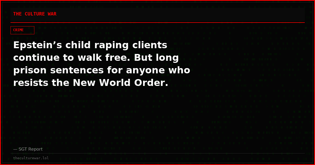 Epstein’s child raping clients continue to walk free. But long prison sentences for anyone who resists the New World Order.