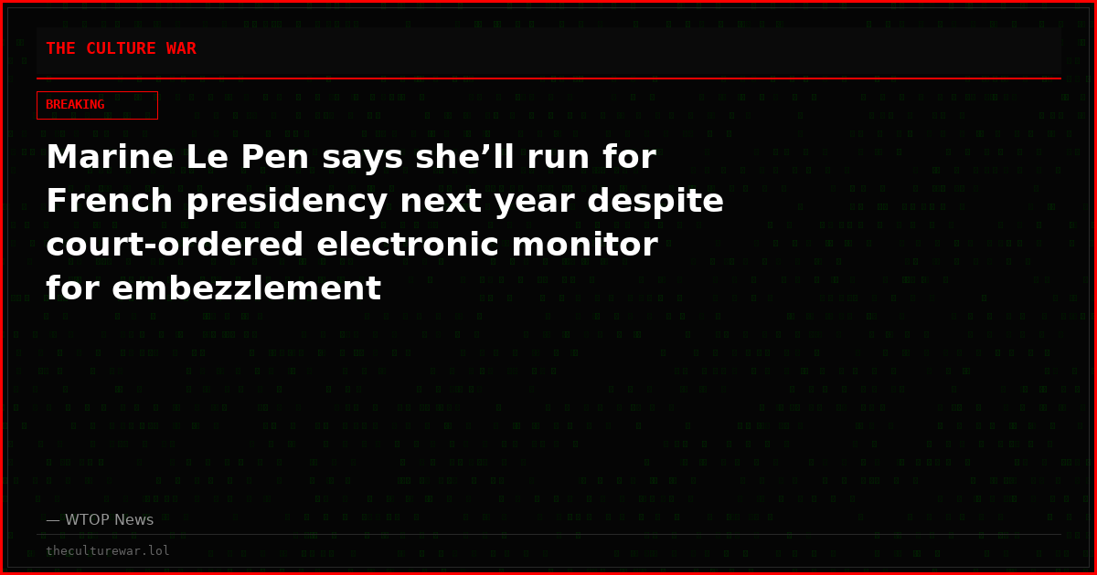 Marine Le Pen says she’ll run for French presidency next year despite court-ordered electronic monitor for embezzlement