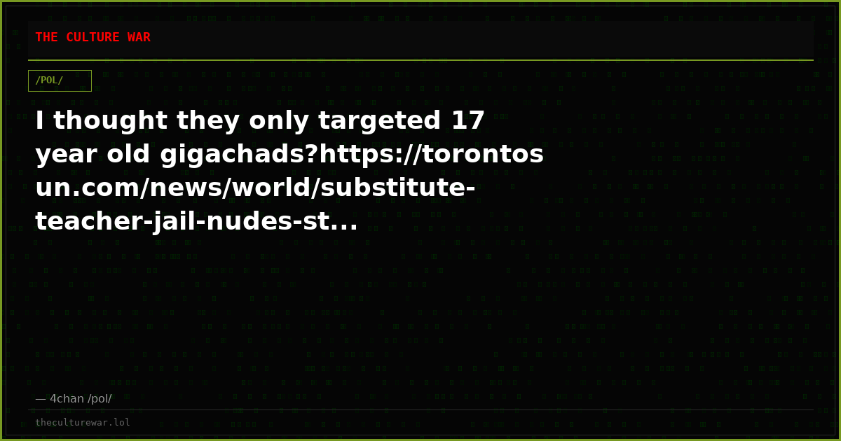 I thought they only targeted 17 year old gigachads?https://torontosun.com/news/world/substitute-teacher-jail-nudes-st...