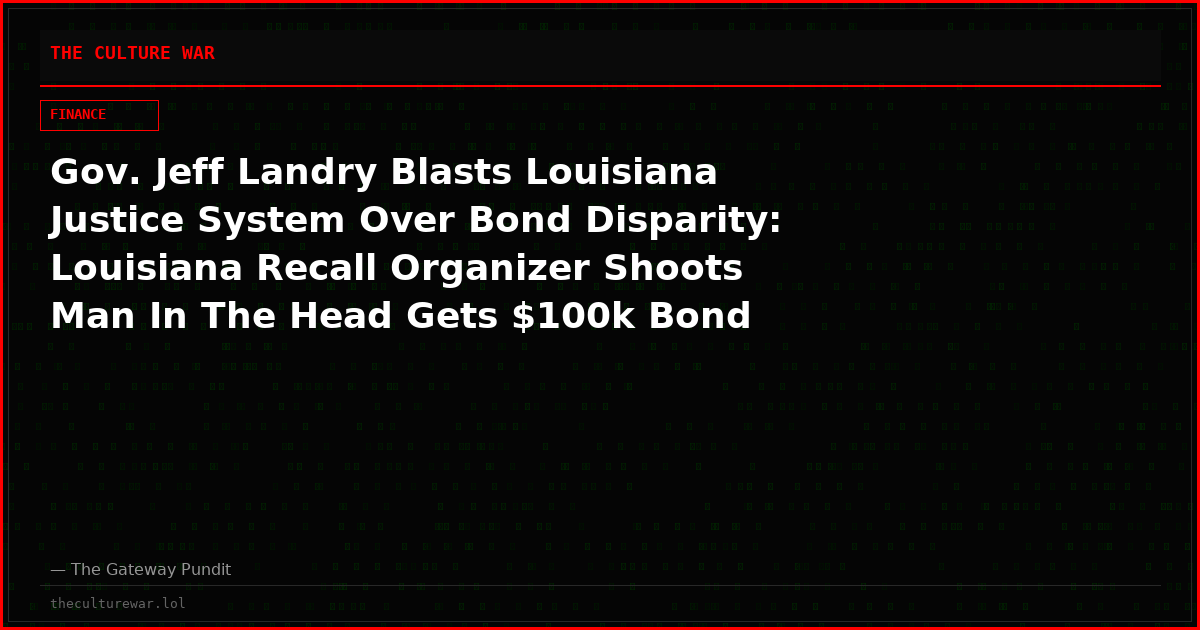 Gov. Jeff Landry Blasts Louisiana Justice System Over Bond Disparity: Louisiana Recall Organizer Shoots Man In The Head Gets $100k Bond While Ag Liz Murrill Gets $400k Bond