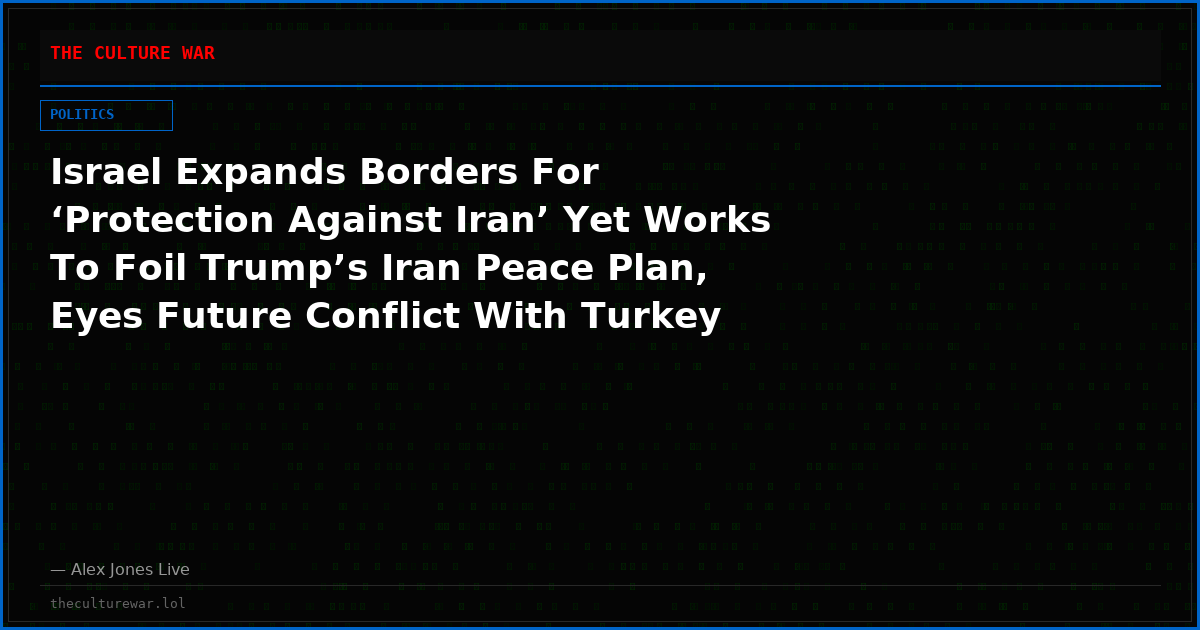Israel Expands Borders For ‘Protection Against Iran’ Yet Works To Foil Trump’s Iran Peace Plan, Eyes Future Conflict With Turkey