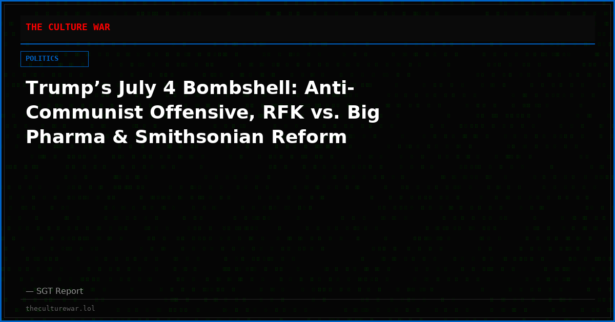 Trump’s July 4 Bombshell: Anti-Communist Offensive, RFK vs. Big Pharma & Smithsonian Reform