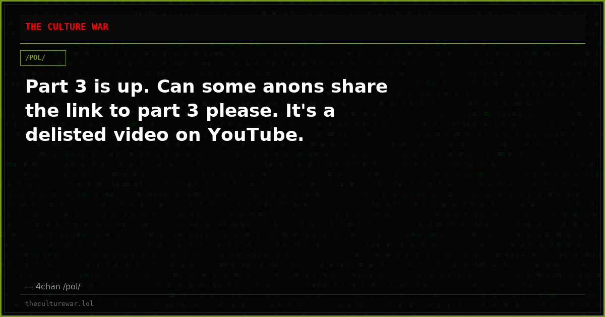 Part 3 is up. Can some anons share the link to part 3 please. It's a delisted video on YouTube.