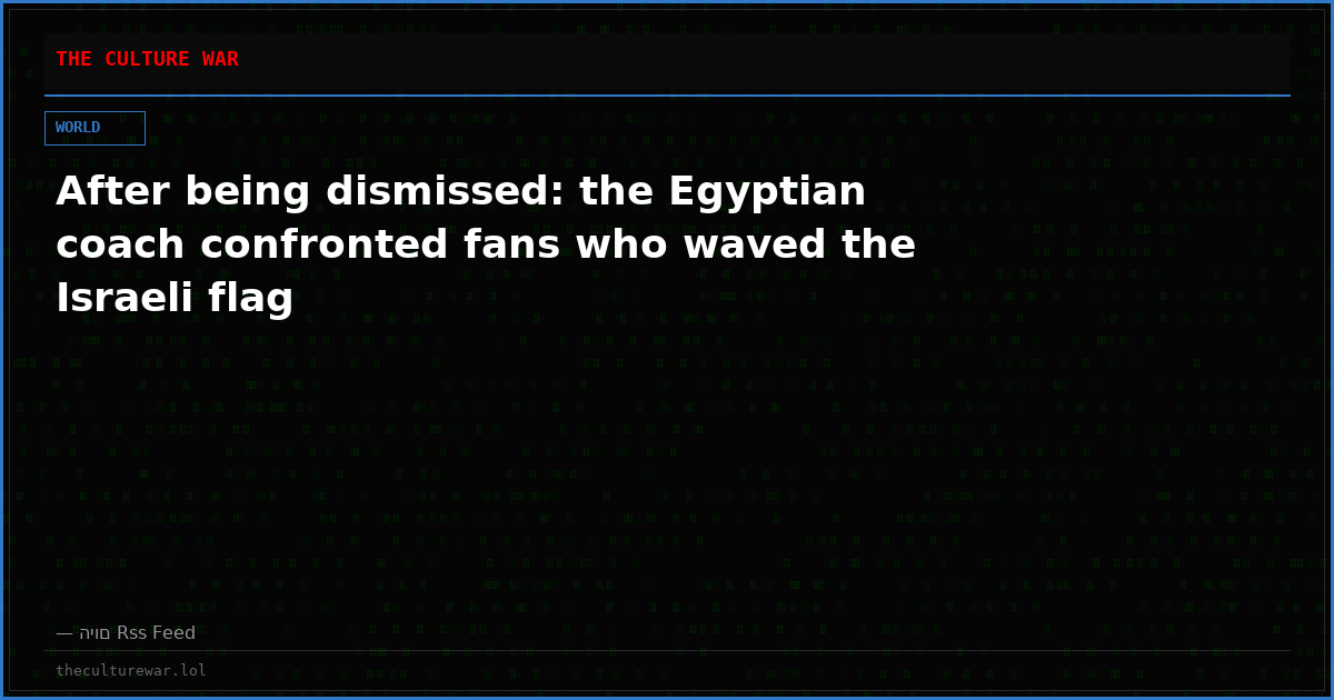 After being dismissed: the Egyptian coach confronted fans who waved the Israeli flag