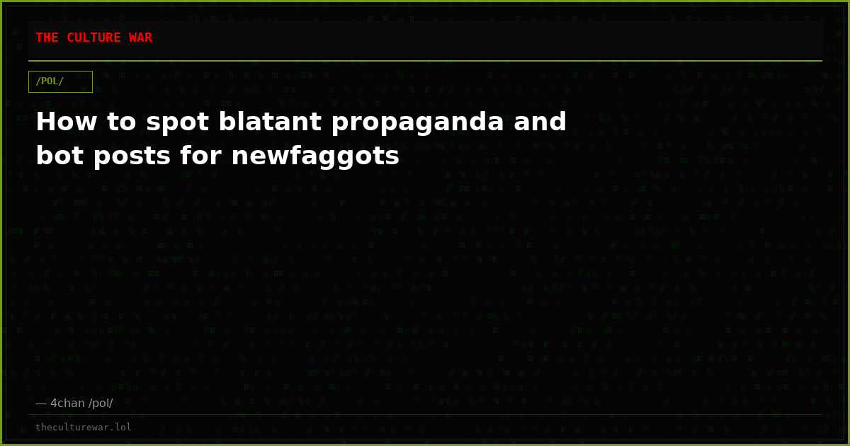 How to spot blatant propaganda and bot posts for newfaggots