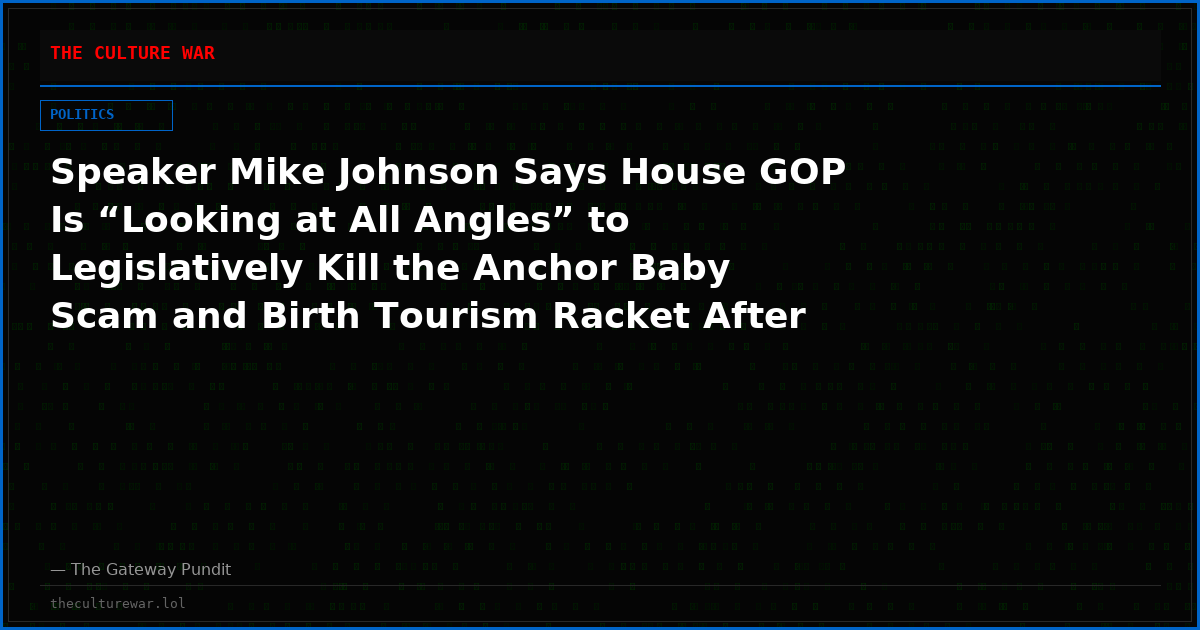 Speaker Mike Johnson Says House GOP Is “Looking at All Angles” to Legislatively Kill the Anchor Baby Scam and Birth Tourism Racket After Supreme Court Ruling Protects Citizenship for Children of Illegals