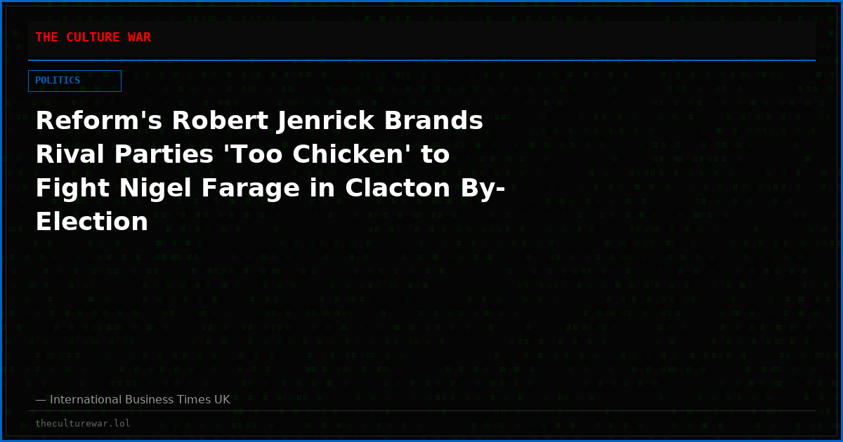 Reform's Robert Jenrick Brands Rival Parties 'Too Chicken' to Fight Nigel Farage in Clacton By-Election