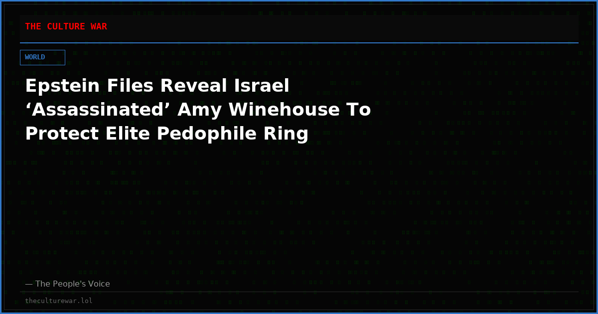 Epstein Files Reveal Israel ‘Assassinated’ Amy Winehouse To Protect Elite Pedophile Ring