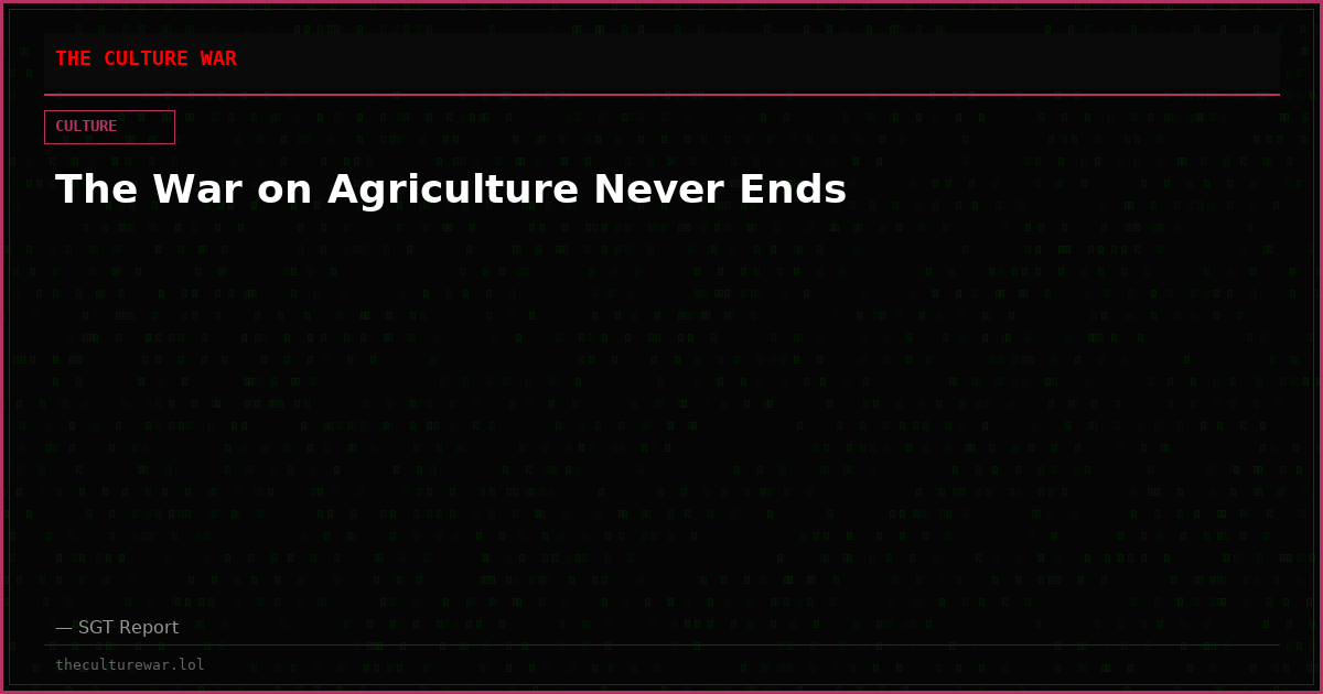 The War on Agriculture Never Ends