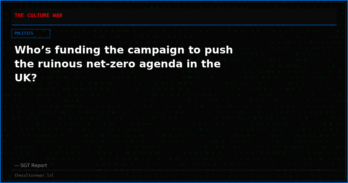 Who’s funding the campaign to push the ruinous net-zero agenda in the UK?