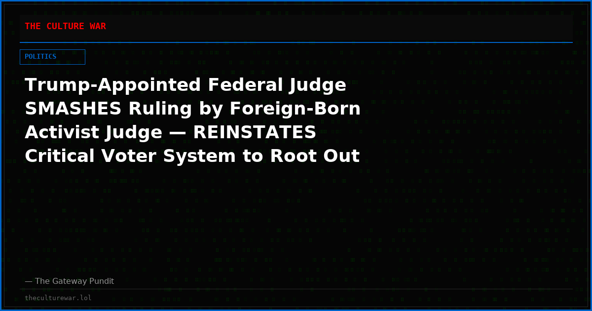 Trump-Appointed Federal Judge SMASHES Ruling by Foreign-Born Activist Judge — REINSTATES Critical Voter System to Root Out Illegal Alien Voters