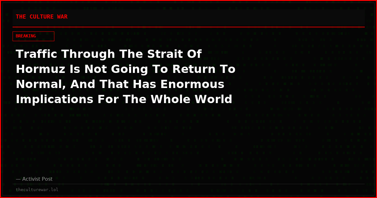 Traffic Through The Strait Of Hormuz Is Not Going To Return To Normal, And That Has Enormous Implications For The Whole World