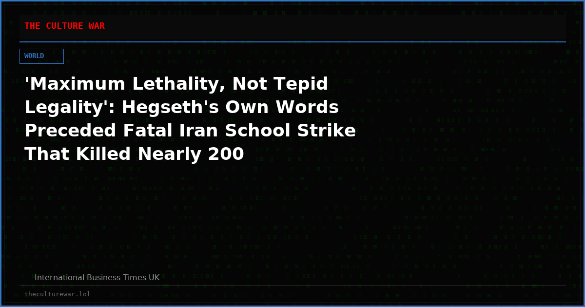 'Maximum Lethality, Not Tepid Legality': Hegseth's Own Words Preceded Fatal Iran School Strike That Killed Nearly 200