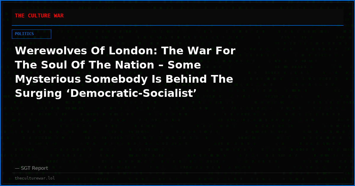 Werewolves Of London: The War For The Soul Of The Nation – Some Mysterious Somebody Is Behind The Surging ‘Democratic-Socialist’ Craze