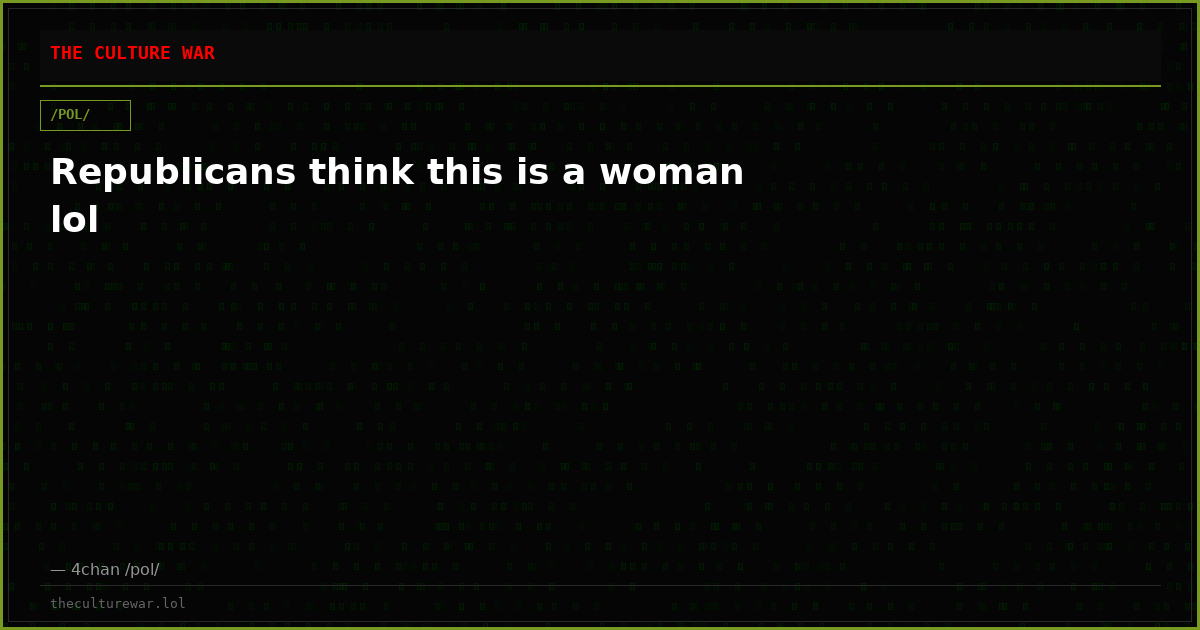 Republicans think this is a woman lol