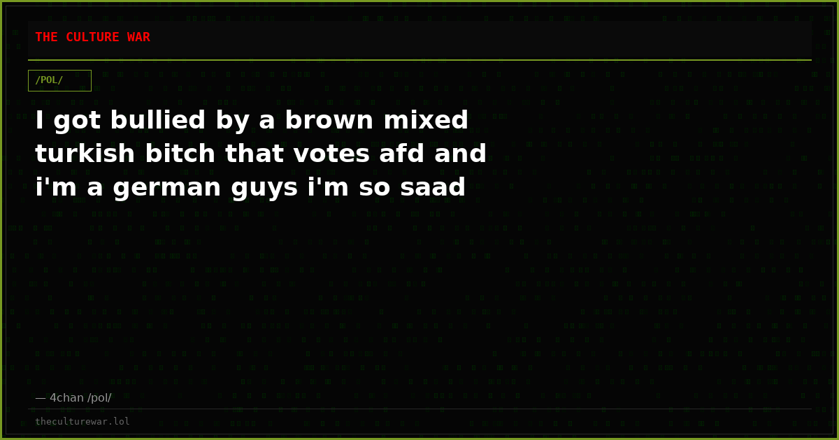 I got bullied by a brown mixed turkish bitch that votes afd and i'm a german guys i'm so saad