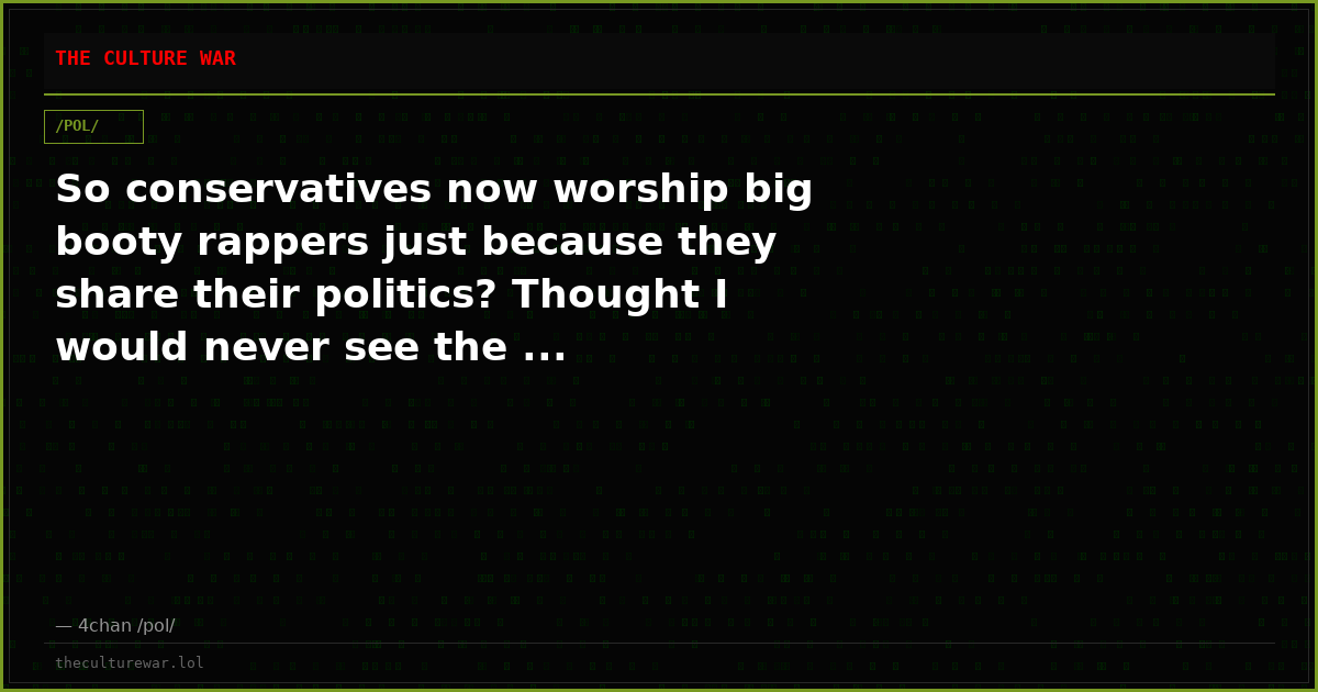 So conservatives now worship big booty rappers just because they share their politics? Thought I would never see the ...