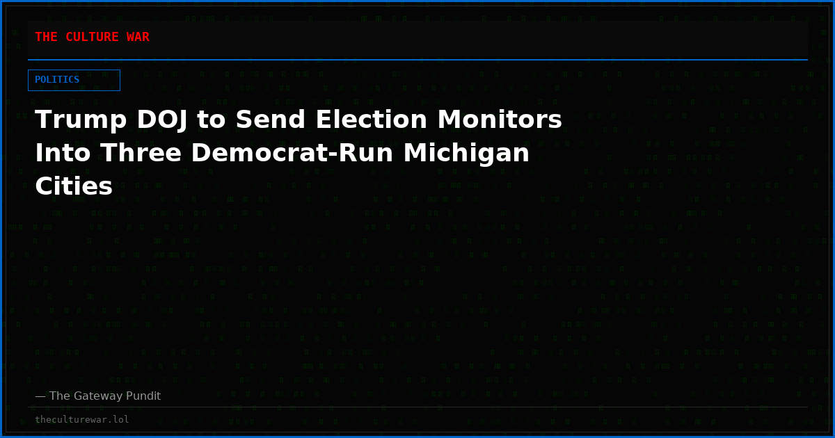 Trump DOJ to Send Election Monitors Into Three Democrat-Run Michigan Cities