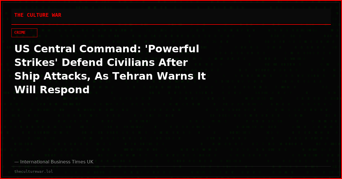 US Central Command: 'Powerful Strikes' Defend Civilians After Ship Attacks, As Tehran Warns It Will Respond