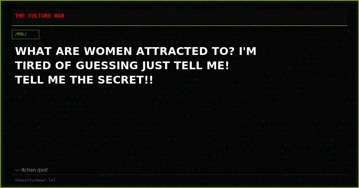 WHAT ARE WOMEN ATTRACTED TO? I'M TIRED OF GUESSING JUST TELL ME! TELL ME THE SECRET!!