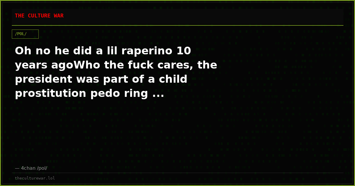 Oh no he did a lil raperino 10 years agoWho the fuck cares, the president was part of a child prostitution pedo ring ...