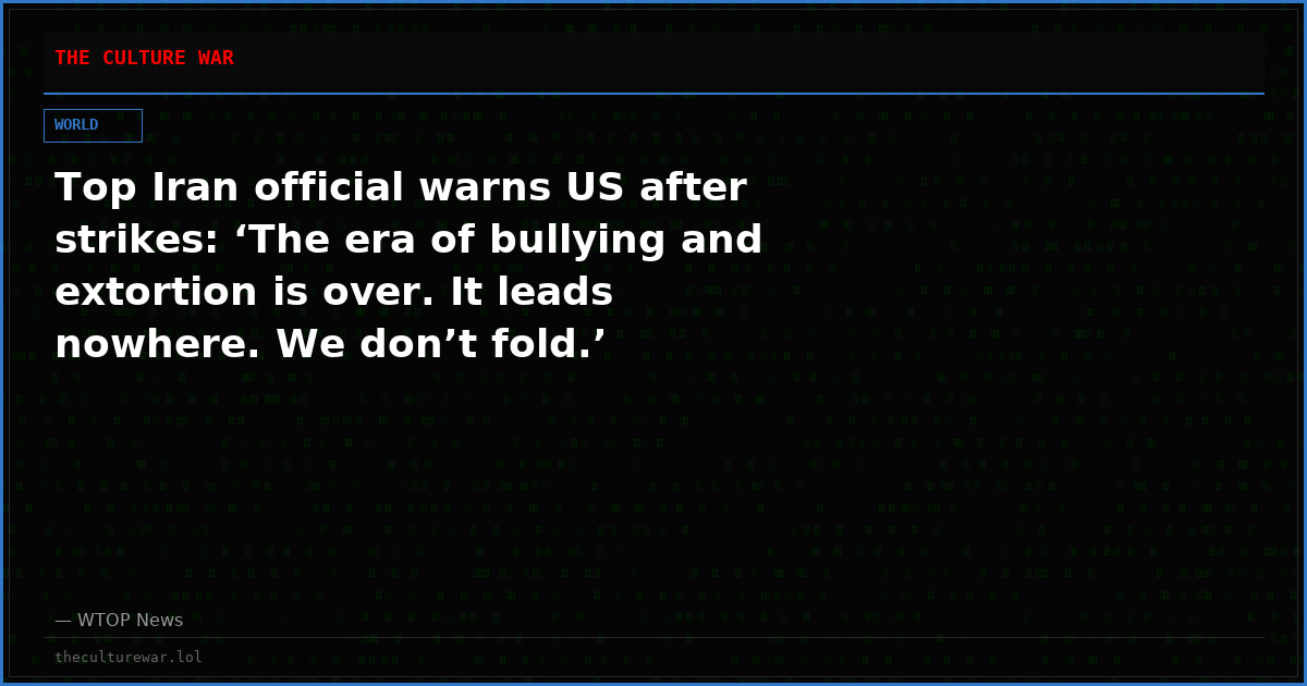 Top Iran official warns US after strikes: ‘The era of bullying and extortion is over. It leads nowhere. We don’t fold.’