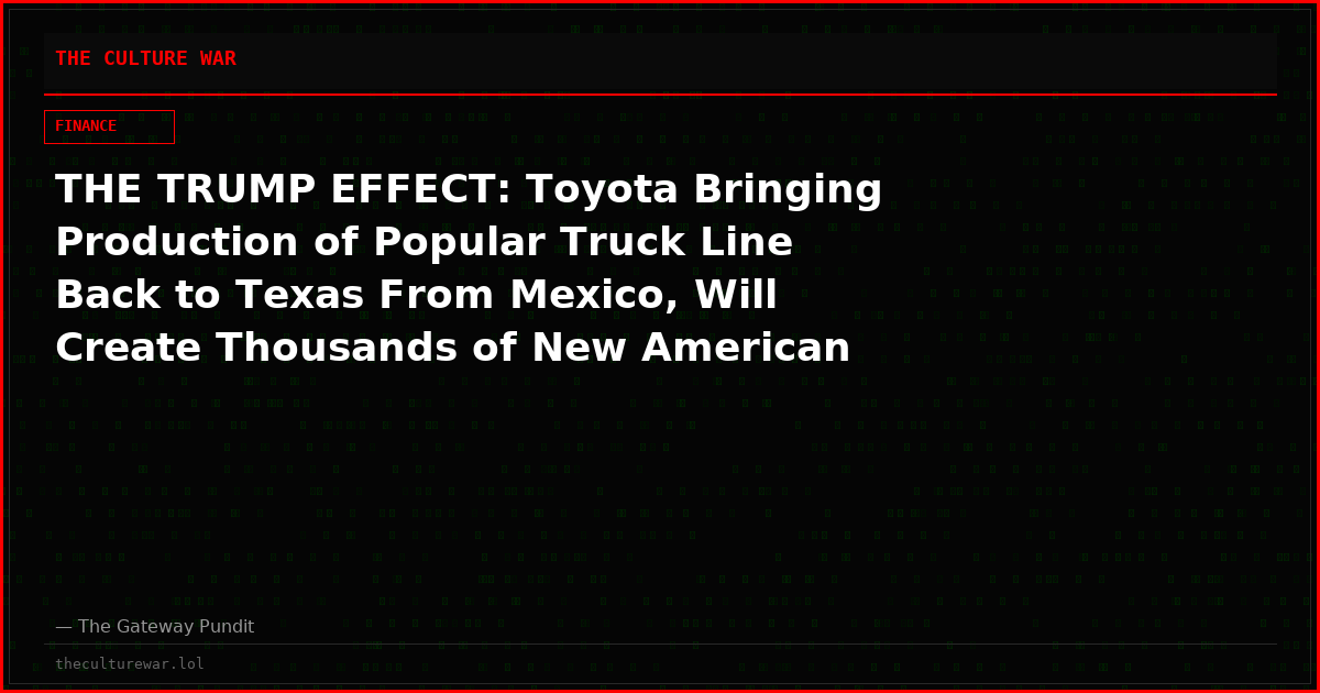 THE TRUMP EFFECT: Toyota Bringing Production of Popular Truck Line Back to Texas From Mexico, Will Create Thousands of New American Jobs