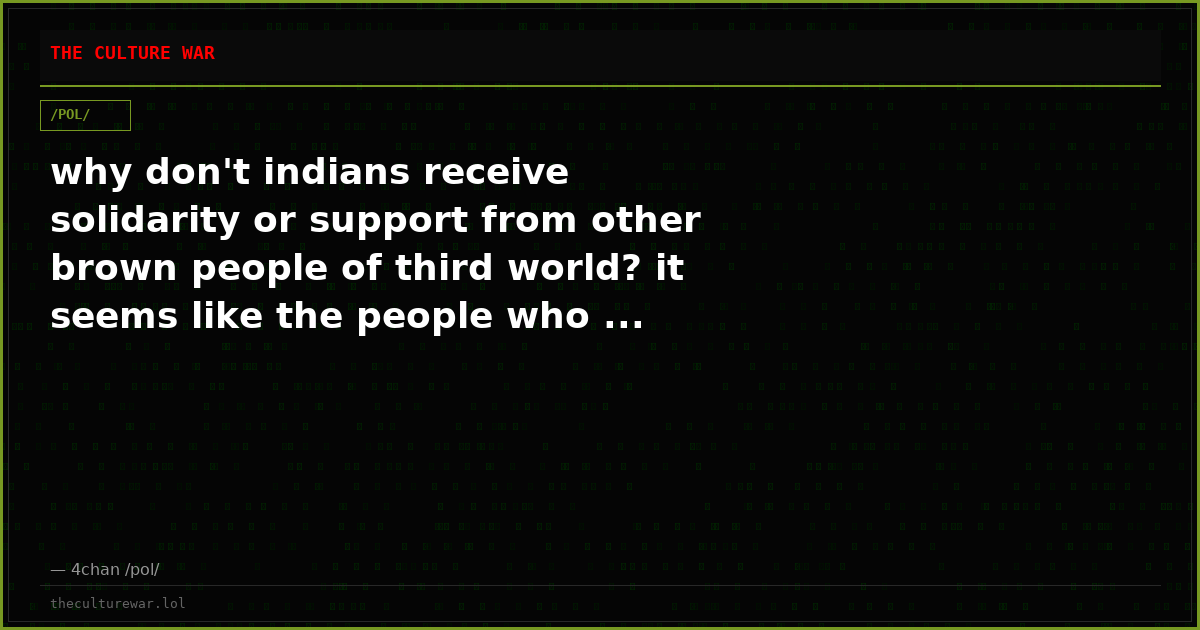 why don't indians receive solidarity or support from other brown people of third world? it seems like the people who ...