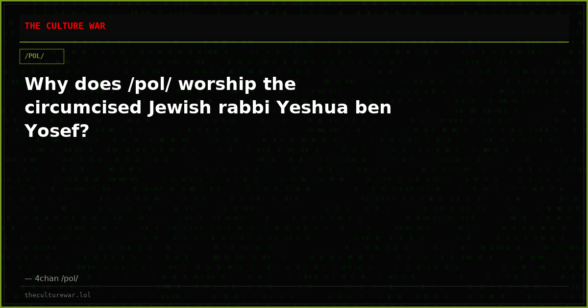 Why does /pol/ worship the circumcised Jewish rabbi Yeshua ben Yosef?