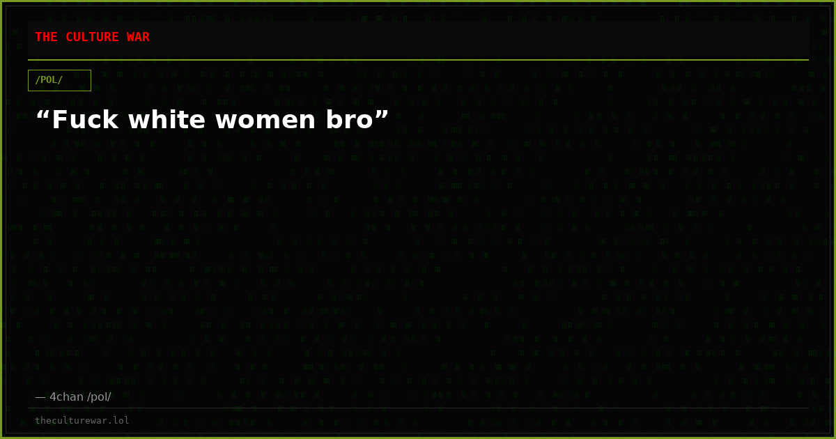 “Fuck white women bro”