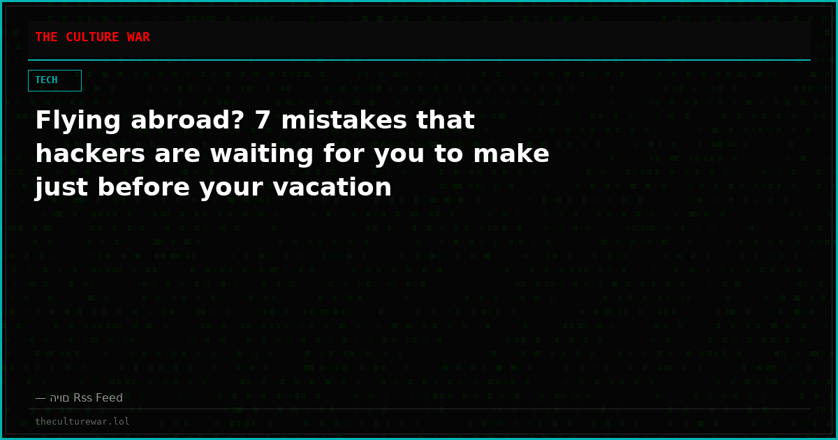 Flying abroad? 7 mistakes that hackers are waiting for you to make just before your vacation