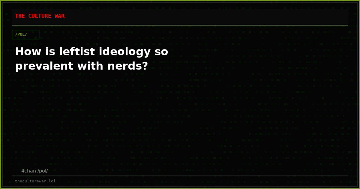 How is leftist ideology so prevalent with nerds?