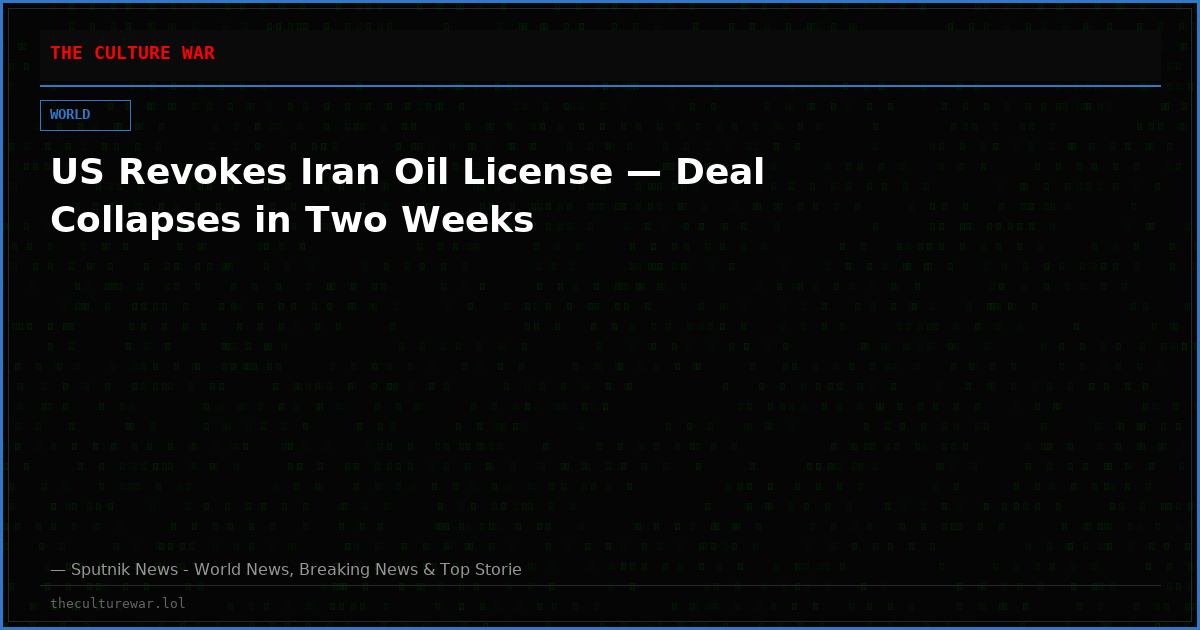US Revokes Iran Oil License — Deal Collapses in Two Weeks