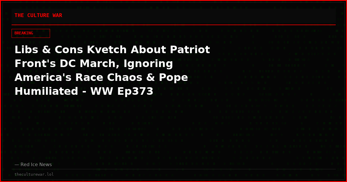 Libs & Cons Kvetch About Patriot Front's DC March, Ignoring America's Race Chaos & Pope Humiliated - WW Ep373