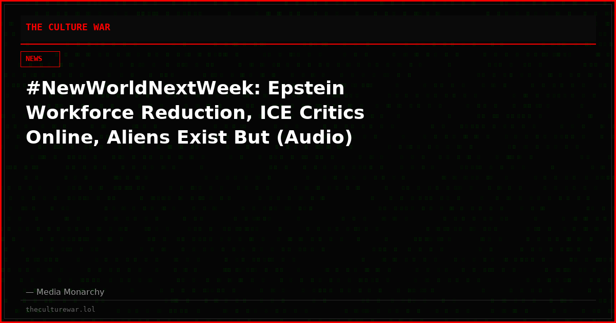 #NewWorldNextWeek: Epstein Workforce Reduction, ICE Critics Online, Aliens Exist But (Audio)