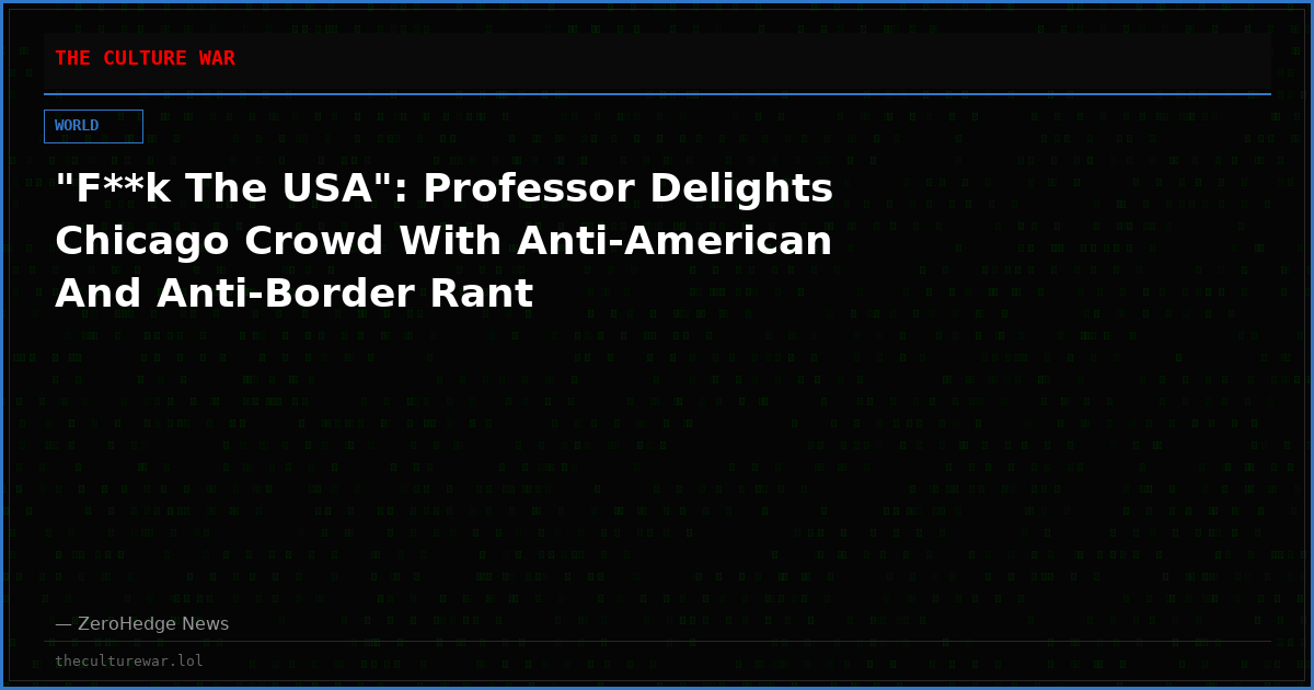 "F**k The USA": Professor Delights Chicago Crowd With Anti-American And Anti-Border Rant