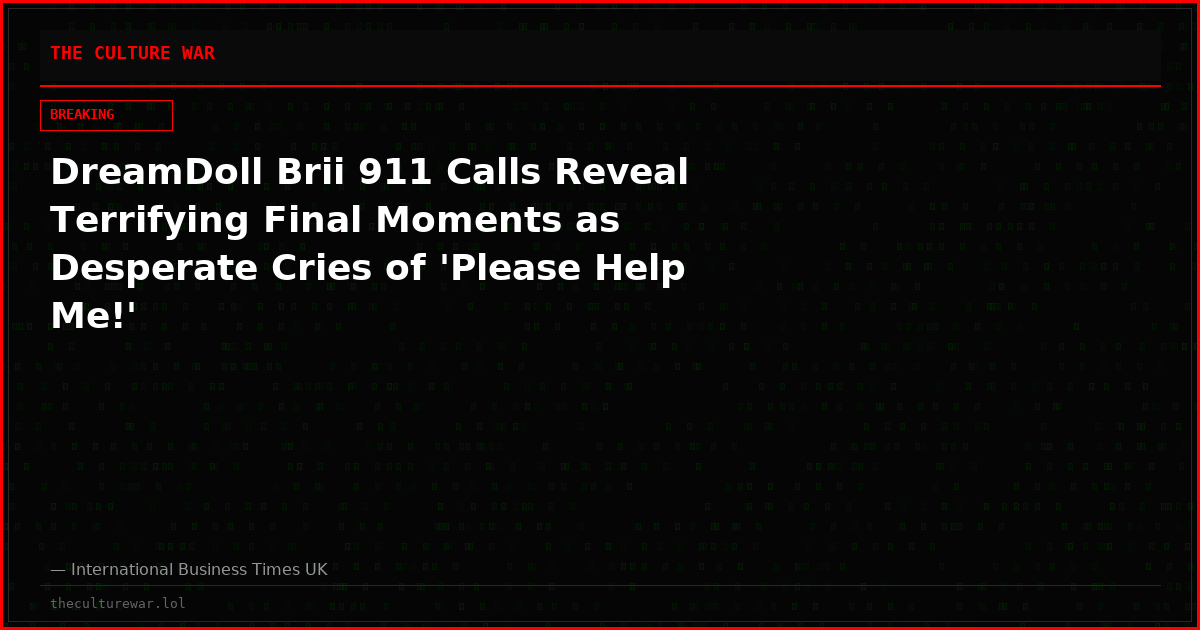 DreamDoll Brii 911 Calls Reveal Terrifying Final Moments as Desperate Cries of 'Please Help Me!'