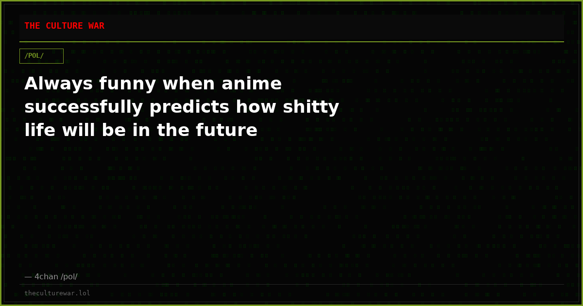 Always funny when anime successfully predicts how shitty life will be in the future