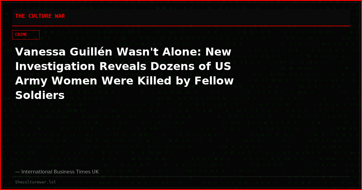 Vanessa Guillén Wasn't Alone: New Investigation Reveals Dozens of US Army Women Were Killed by Fellow Soldiers